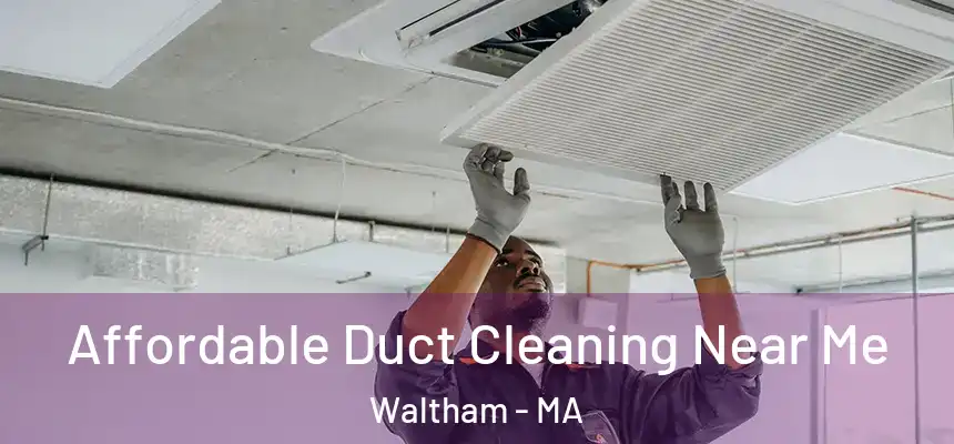  Affordable Duct Cleaning Near Me Waltham - MA
