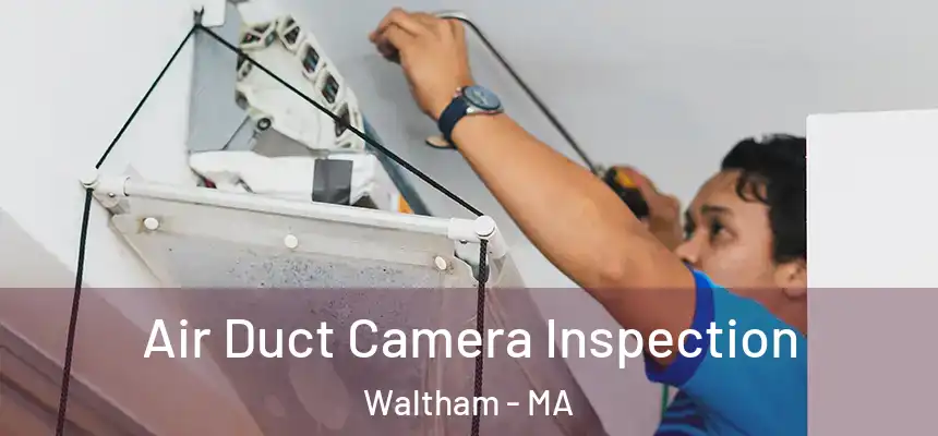  Air Duct Camera Inspection Waltham - MA