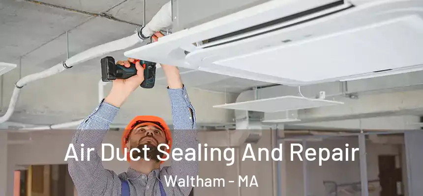  Air Duct Sealing And Repair Waltham - MA