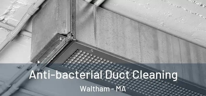 Anti-bacterial Duct Cleaning Waltham - MA