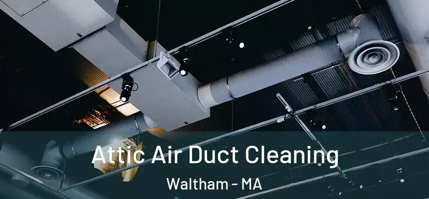  Attic Air Duct Cleaning Waltham - MA
