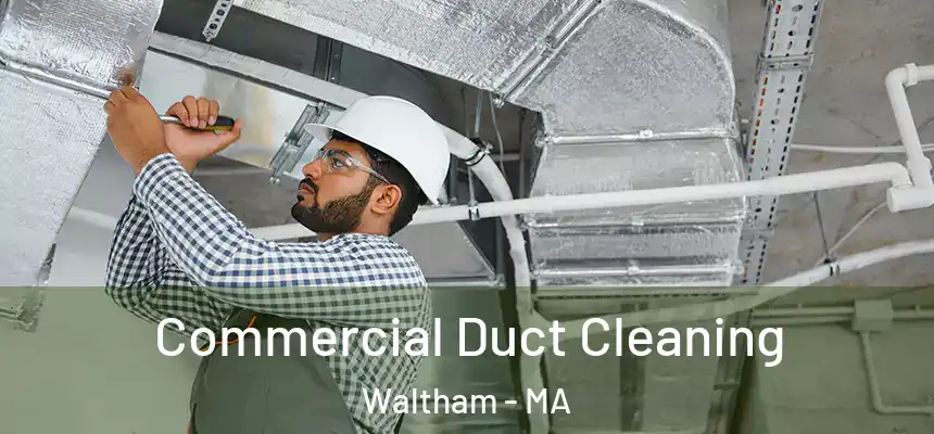  Commercial Duct Cleaning Waltham - MA