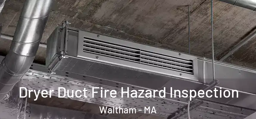  Dryer Duct Fire Hazard Inspection Waltham - MA
