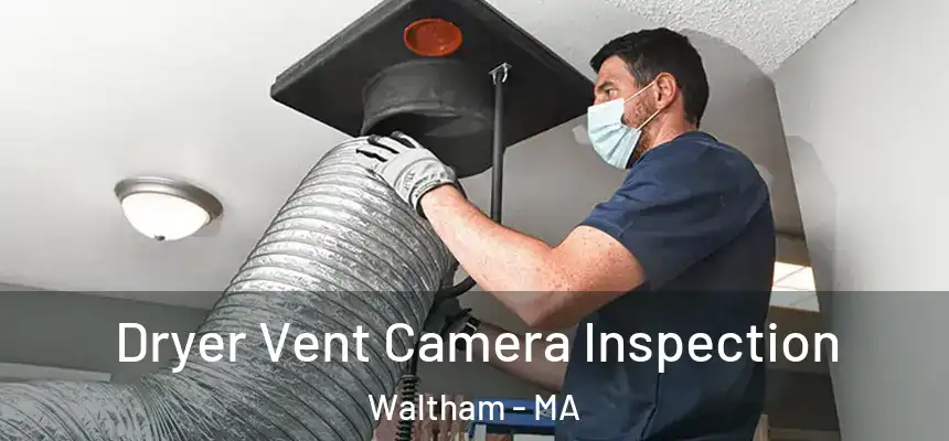  Dryer Vent Camera Inspection Waltham - MA
