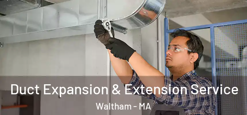  Duct Expansion & Extension Service Waltham - MA