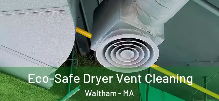  Eco-Safe Dryer Vent Cleaning Waltham - MA