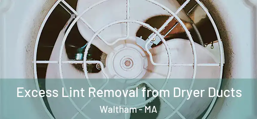  Excess Lint Removal from Dryer Ducts Waltham - MA