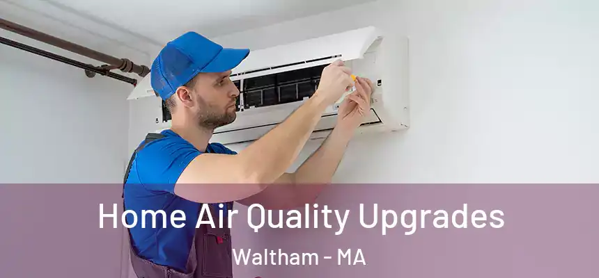  Home Air Quality Upgrades Waltham - MA