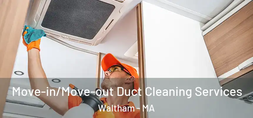  Move-in/Move-out Duct Cleaning Services Waltham - MA