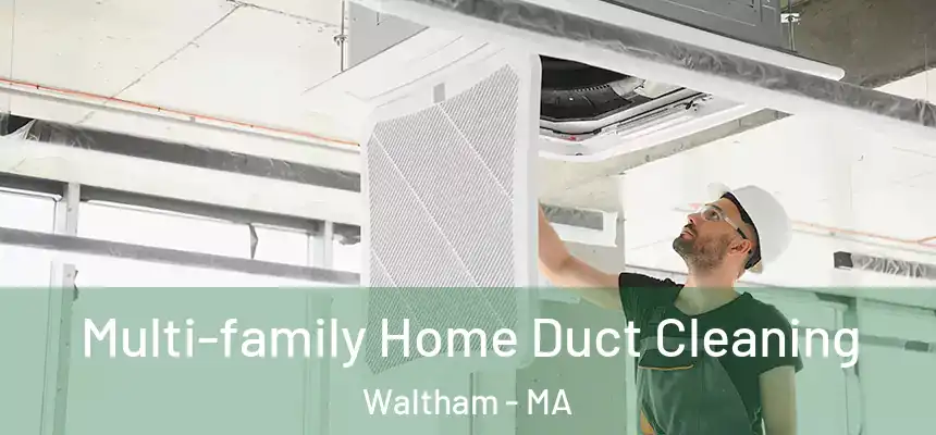  Multi-family Home Duct Cleaning Waltham - MA