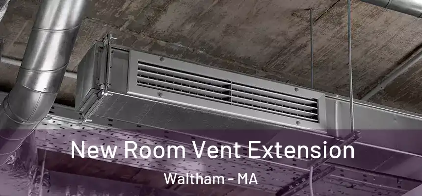  New Room Vent Extension Waltham - MA