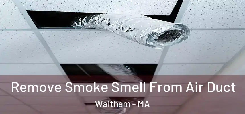  Remove Smoke Smell From Air Duct Waltham - MA