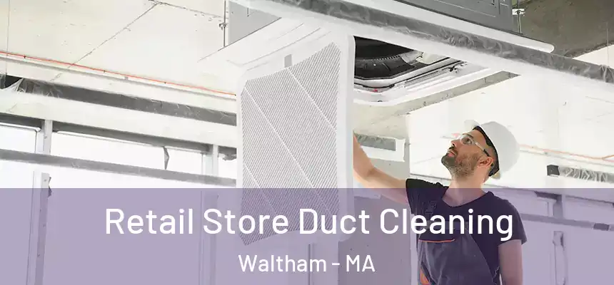  Retail Store Duct Cleaning Waltham - MA