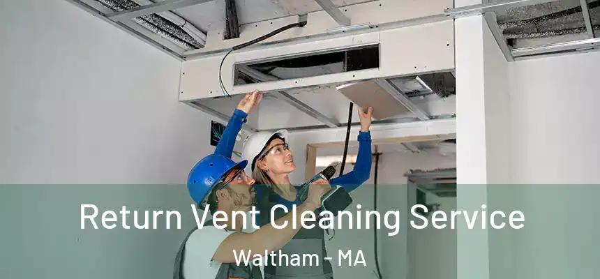 Return Vent Cleaning Service Waltham - MA