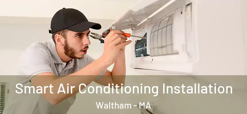 Smart Air Conditioning Installation Waltham - MA